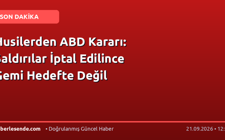 Husilerden ABD Kararı: Saldırılar İptal Edilince Gemi Hedefte Değil