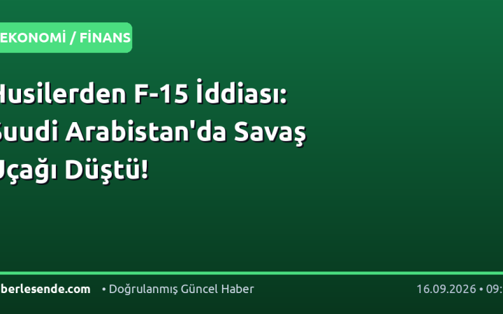 Husilerden F-15 İddiası: Suudi Arabistan'da Savaş Uçağı Düştü!