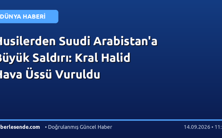 Husilerden Suudi Arabistan'a Büyük Saldırı: Kral Halid Hava Üssü Vuruldu