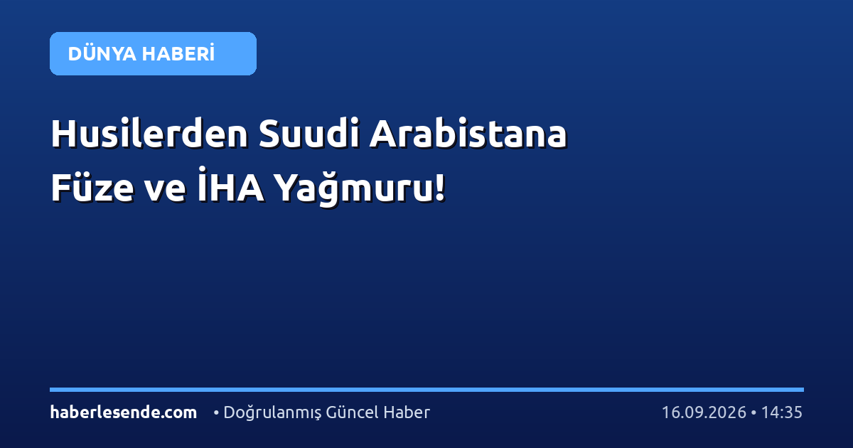 Husilerden Suudi Arabistana Füze ve İHA Yağmuru!