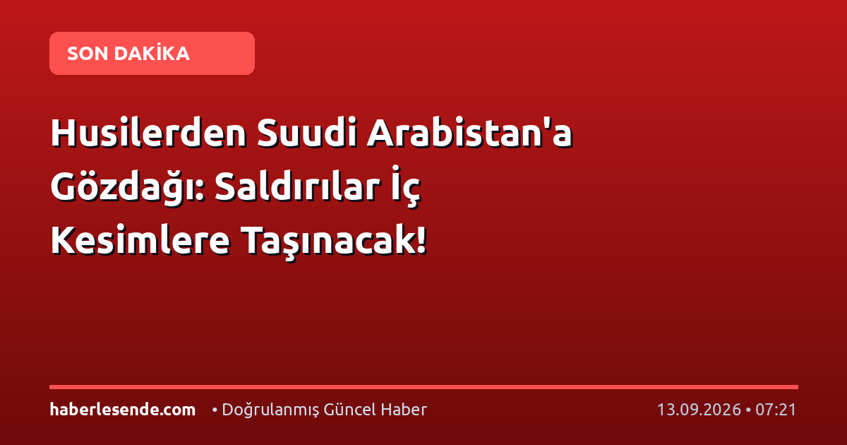 Husilerden Suudi Arabistan'a Gözdağı: Saldırılar İç Kesimlere Taşınacak!