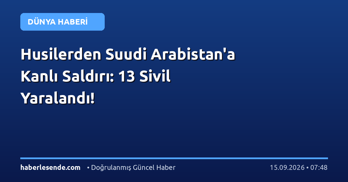 Husilerden Suudi Arabistan'a Kanlı Saldırı: 13 Sivil Yaralandı!