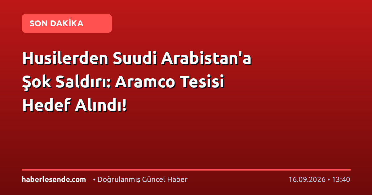 Husilerden Suudi Arabistan'a Şok Saldırı: Aramco Tesisi Hedef Alındı!