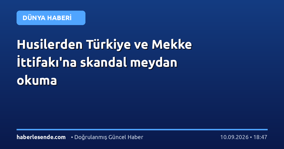 Husilerden Türkiye ve Mekke İttifakı'na skandal meydan okuma