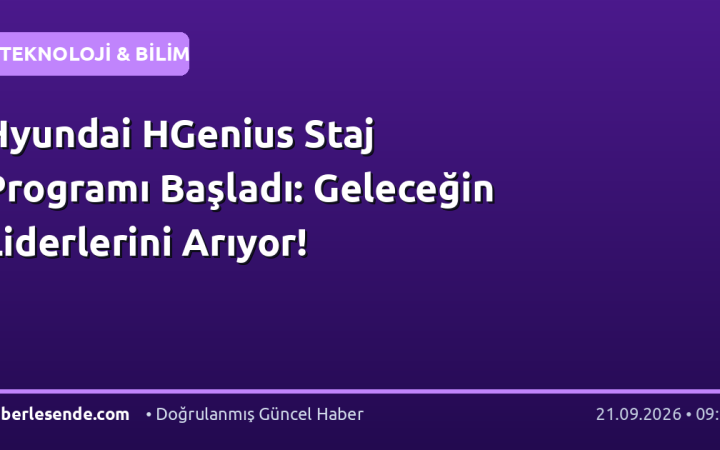 Hyundai HGenius Staj Programı Başladı: Geleceğin Liderlerini Arıyor!