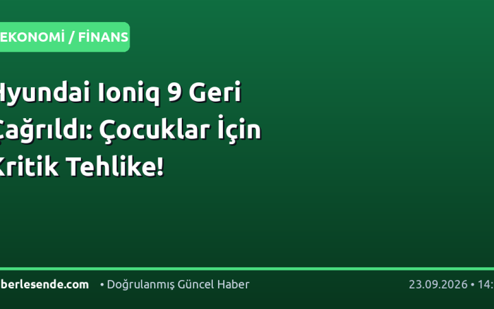 Hyundai Ioniq 9 Geri Çağrıldı: Çocuklar İçin Kritik Tehlike!