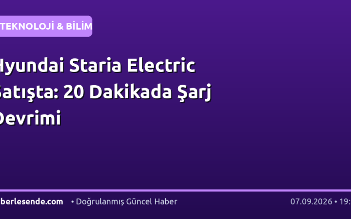 Hyundai Staria Electric Satışta: 20 Dakikada Şarj Devrimi