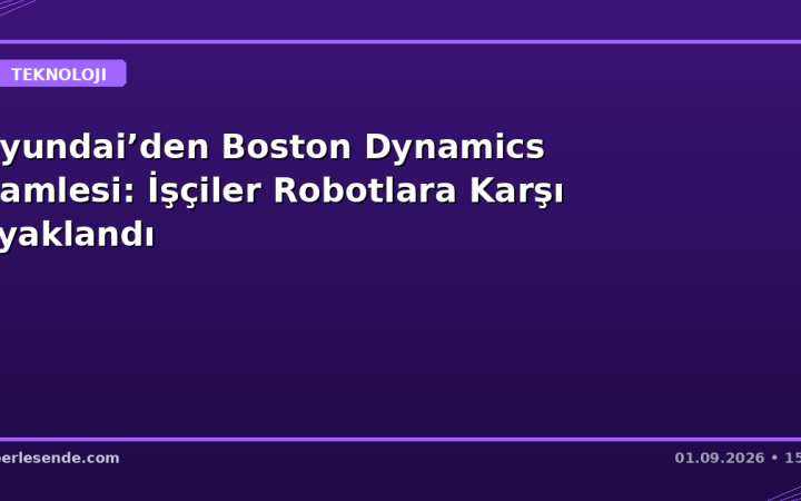 Hyundai’den Boston Dynamics Hamlesi: İşçiler Robotlara Karşı Ayaklandı