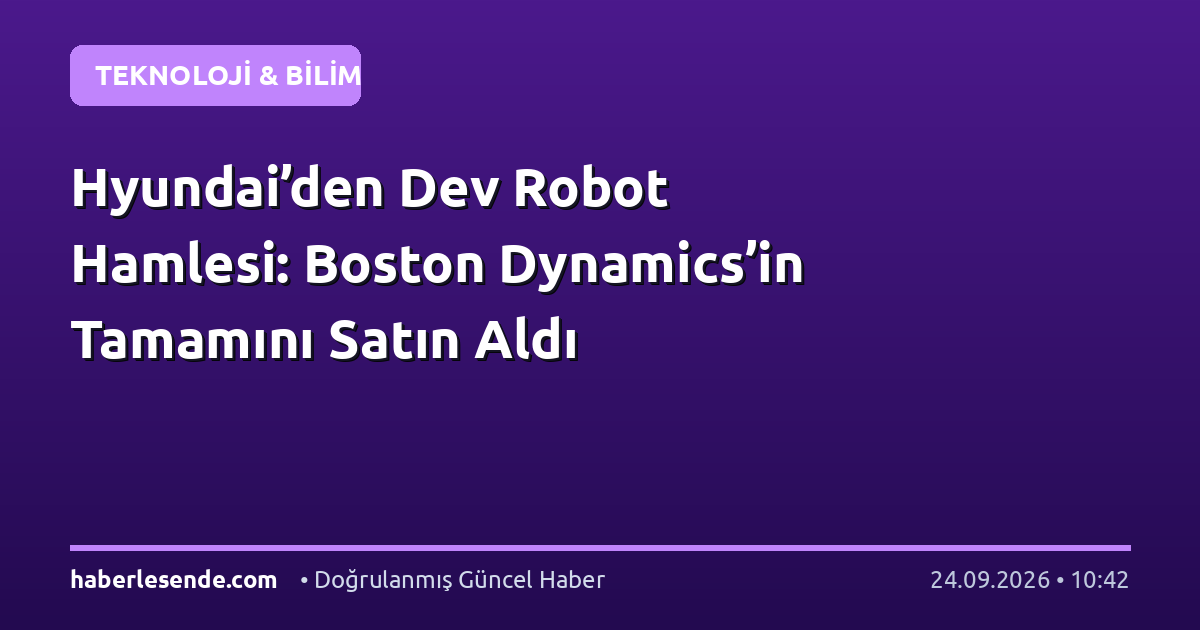 Hyundai’den Dev Robot Hamlesi: Boston Dynamics’in Tamamını Satın Aldı