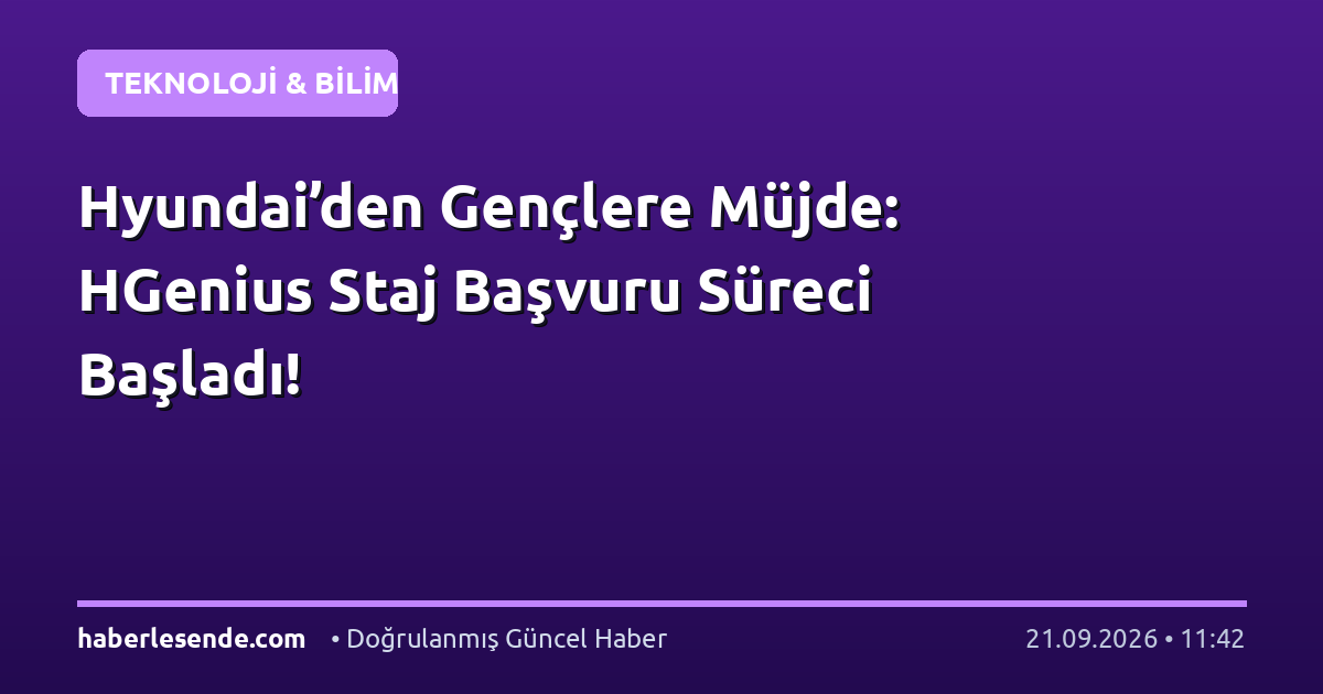 Hyundai’den Gençlere Müjde: HGenius Staj Başvuru Süreci Başladı!
