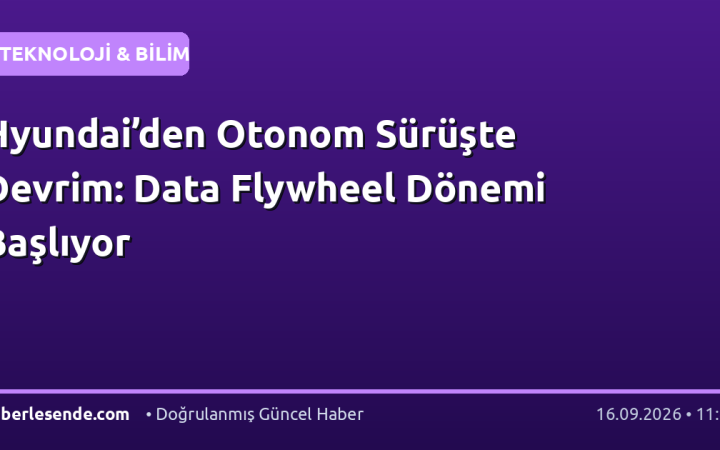 Hyundai’den Otonom Sürüşte Devrim: Data Flywheel Dönemi Başlıyor