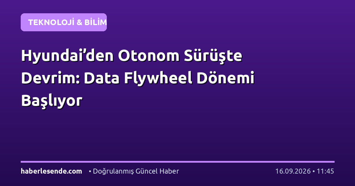 Hyundai’den Otonom Sürüşte Devrim: Data Flywheel Dönemi Başlıyor