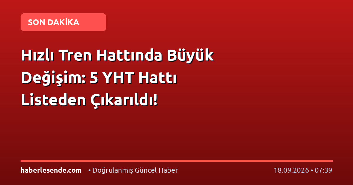 Hızlı Tren Hattında Büyük Değişim: 5 YHT Hattı Listeden Çıkarıldı!