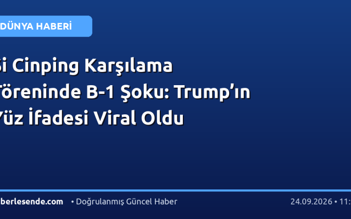 Şi Cinping Karşılama Töreninde B-1 Şoku: Trump’ın Yüz İfadesi Viral Oldu