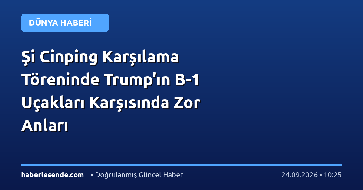 Şi Cinping Karşılama Töreninde Trump’ın B-1 Uçakları Karşısında Zor Anları