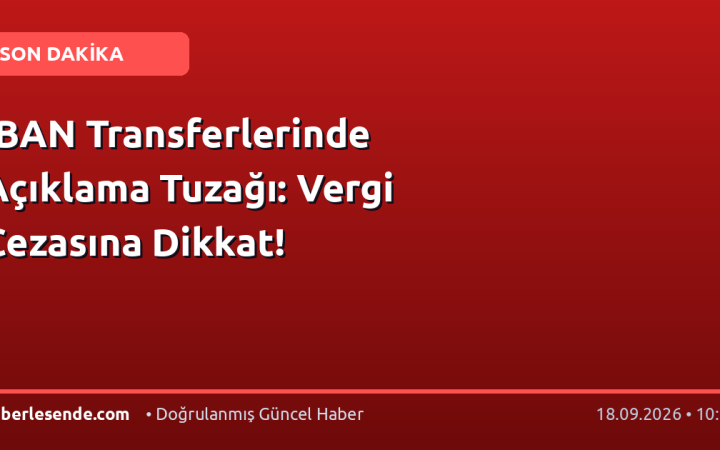 IBAN Transferlerinde Açıklama Tuzağı: Vergi Cezasına Dikkat!