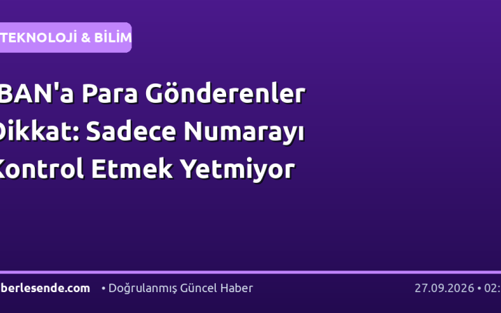 IBAN'a Para Gönderenler Dikkat: Sadece Numarayı Kontrol Etmek Yetmiyor