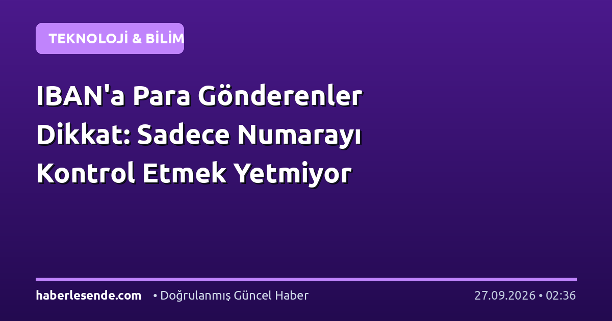 IBAN'a Para Gönderenler Dikkat: Sadece Numarayı Kontrol Etmek Yetmiyor
