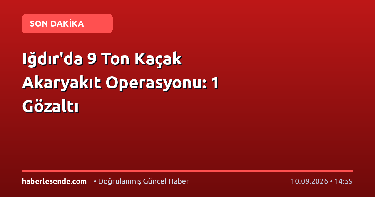 Iğdır'da 9 Ton Kaçak Akaryakıt Operasyonu: 1 Gözaltı