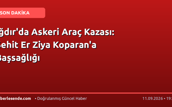 Iğdır'da Askeri Araç Kazası: Şehit Er Ziya Koparan'a Başsağlığı
