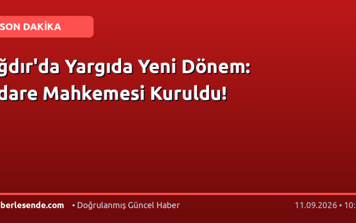 Iğdır'da Yargıda Yeni Dönem: İdare Mahkemesi Kuruldu!