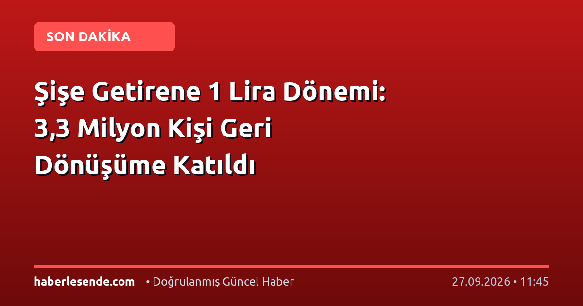 Şişe Getirene 1 Lira Dönemi: 3,3 Milyon Kişi Geri Dönüşüme Katıldı