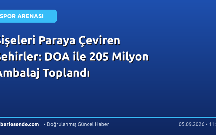 Şişeleri Paraya Çeviren Şehirler: DOA ile 205 Milyon Ambalaj Toplandı