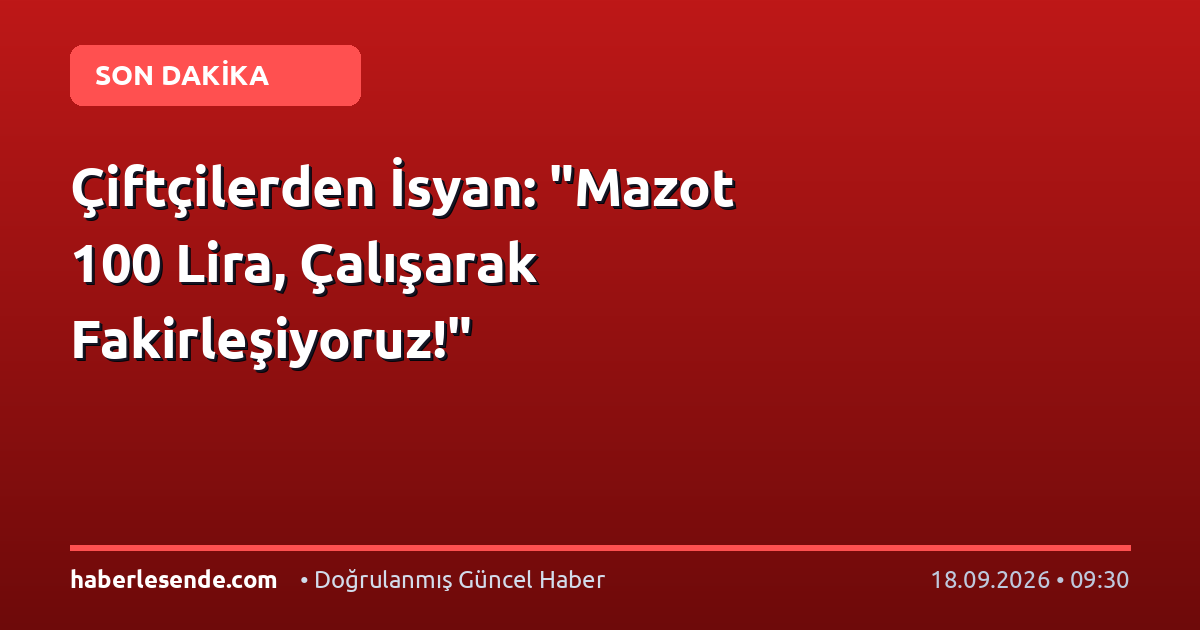 Çiftçilerden İsyan: "Mazot 100 Lira, Çalışarak Fakirleşiyoruz!"