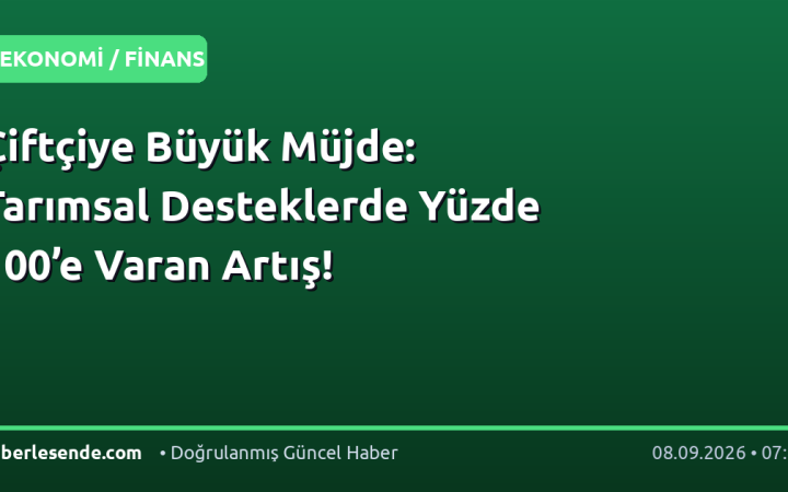 Çiftçiye Büyük Müjde: Tarımsal Desteklerde Yüzde 100’e Varan Artış!