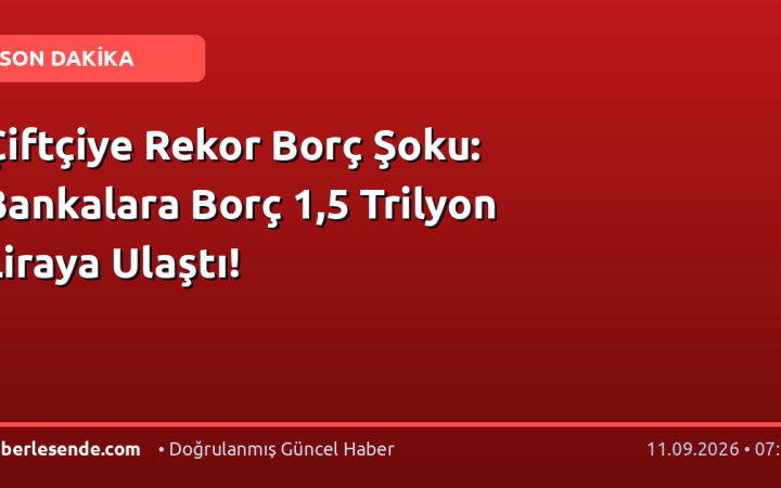Çiftçiye Rekor Borç Şoku: Bankalara Borç 1,5 Trilyon Liraya Ulaştı!