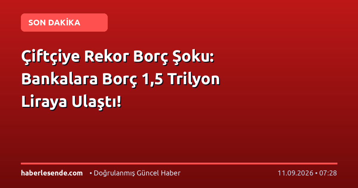Çiftçiye Rekor Borç Şoku: Bankalara Borç 1,5 Trilyon Liraya Ulaştı!