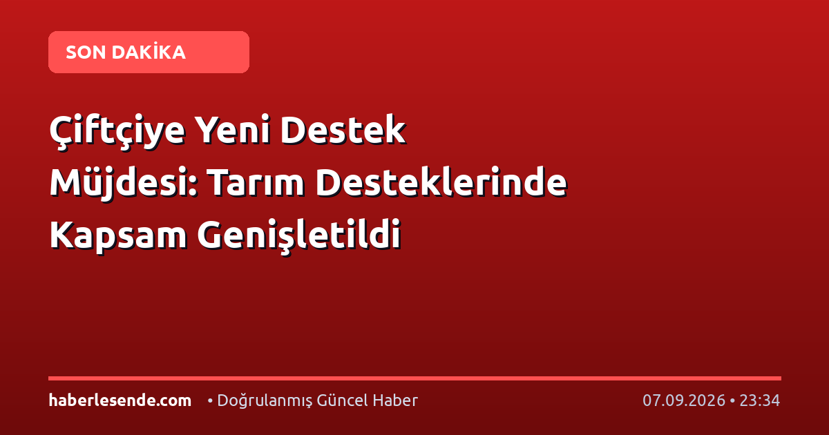 Çiftçiye Yeni Destek Müjdesi: Tarım Desteklerinde Kapsam Genişletildi