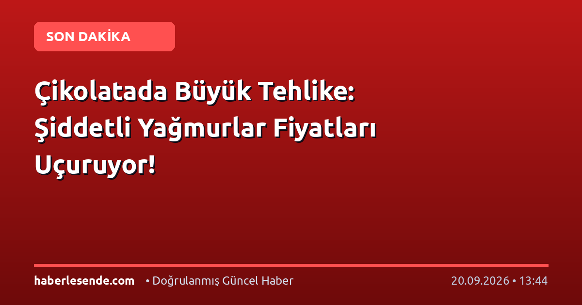 Çikolatada Büyük Tehlike: Şiddetli Yağmurlar Fiyatları Uçuruyor!