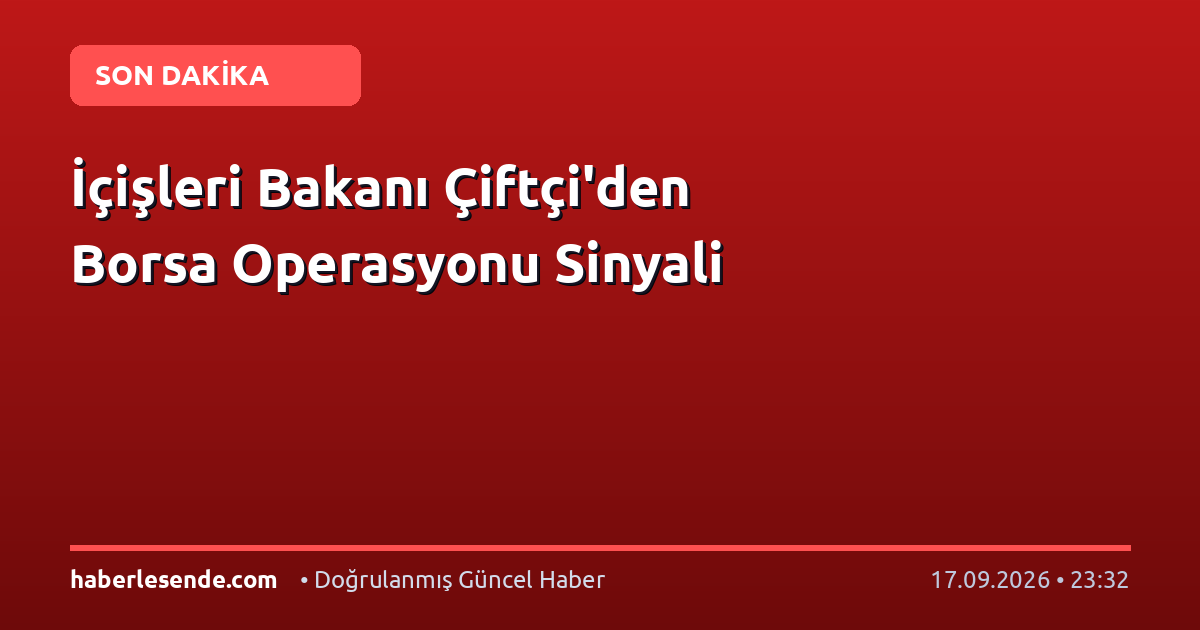 İçişleri Bakanı Çiftçi'den Borsa Operasyonu Sinyali