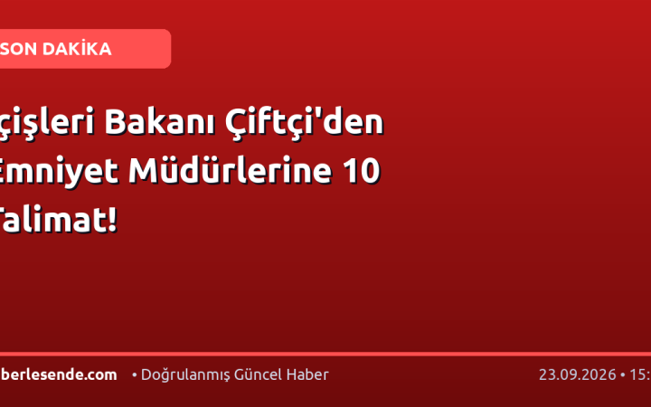 İçişleri Bakanı Çiftçi'den Emniyet Müdürlerine 10 Talimat!
