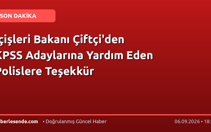 İçişleri Bakanı Çiftçi'den KPSS Adaylarına Yardım Eden Polislere Teşekkür