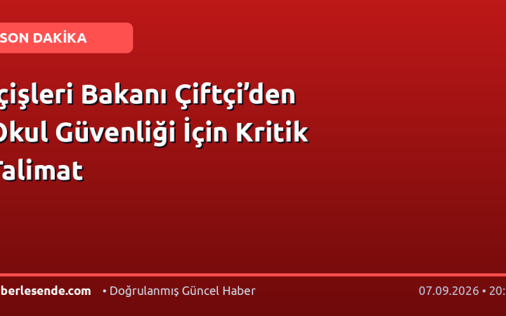 İçişleri Bakanı Çiftçi’den Okul Güvenliği İçin Kritik Talimat