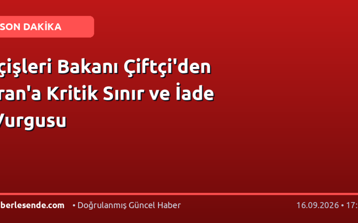 İçişleri Bakanı Çiftçi'den İran'a Kritik Sınır ve İade Vurgusu