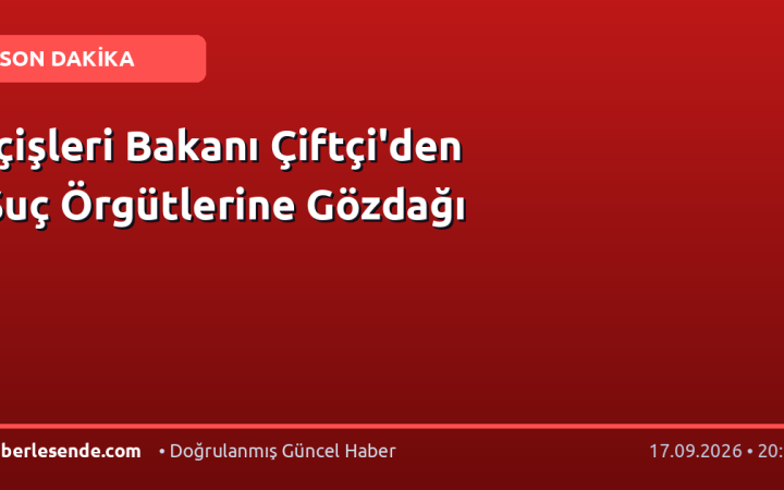 İçişleri Bakanı Çiftçi'den Suç Örgütlerine Gözdağı
