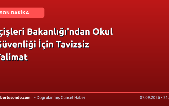 İçişleri Bakanlığı'ndan Okul Güvenliği İçin Tavizsiz Talimat