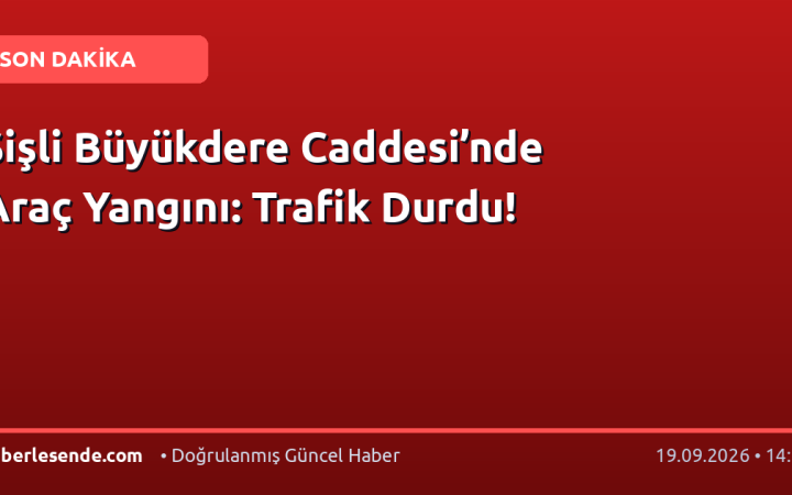 Şişli Büyükdere Caddesi’nde Araç Yangını: Trafik Durdu!