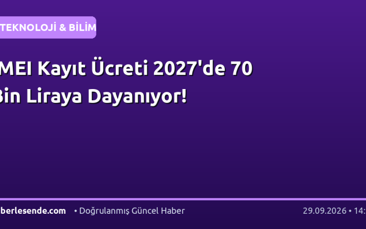 IMEI Kayıt Ücreti 2027'de 70 Bin Liraya Dayanıyor!