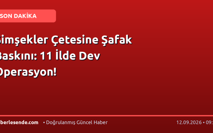 Şimşekler Çetesine Şafak Baskını: 11 İlde Dev Operasyon!