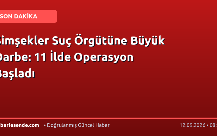 Şimşekler Suç Örgütüne Büyük Darbe: 11 İlde Operasyon Başladı