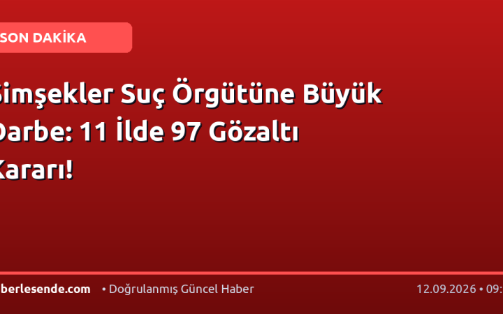 Şimşekler Suç Örgütüne Büyük Darbe: 11 İlde 97 Gözaltı Kararı!
