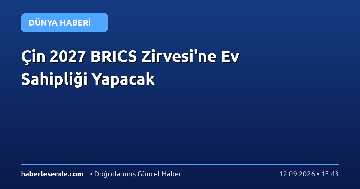 Çin 2027 BRICS Zirvesi'ne Ev Sahipliği Yapacak