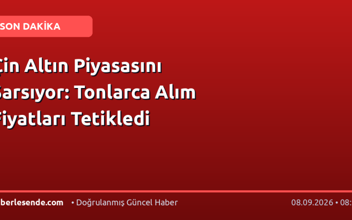 Çin Altın Piyasasını Sarsıyor: Tonlarca Alım Fiyatları Tetikledi