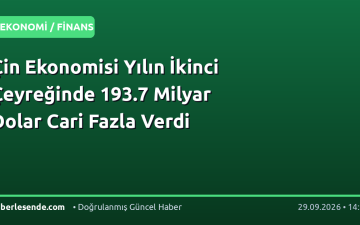 Çin Ekonomisi Yılın İkinci Çeyreğinde 193.7 Milyar Dolar Cari Fazla Verdi