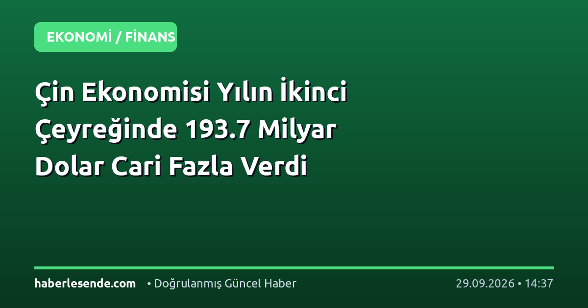 Çin Ekonomisi Yılın İkinci Çeyreğinde 193.7 Milyar Dolar Cari Fazla Verdi