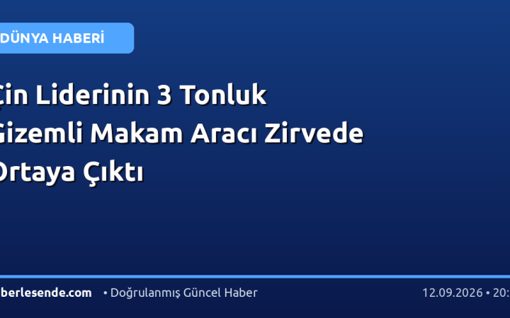 Çin Liderinin 3 Tonluk Gizemli Makam Aracı Zirvede Ortaya Çıktı